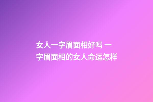 女人一字眉面相好吗 一字眉面相的女人命运怎样